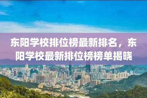 東陽(yáng)學(xué)校排位榜最新排名，東陽(yáng)學(xué)校最新排位榜榜單揭曉