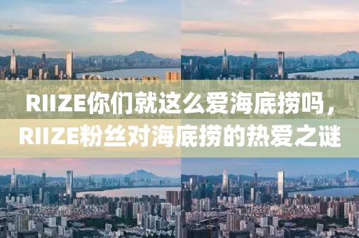 RIIZE你們就這么愛(ài)海底撈嗎，RIIZE粉絲對(duì)海底撈的熱愛(ài)之謎