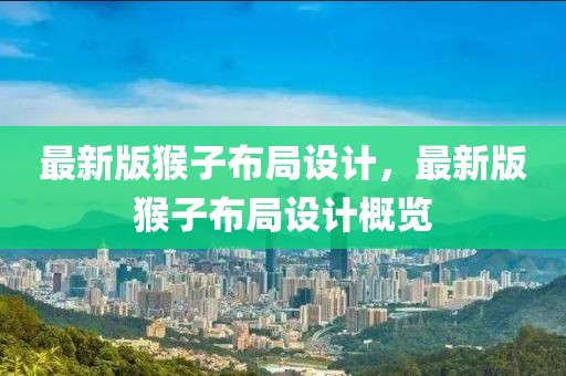 最新版猴子布局設(shè)計，最新版猴子布局設(shè)計概覽