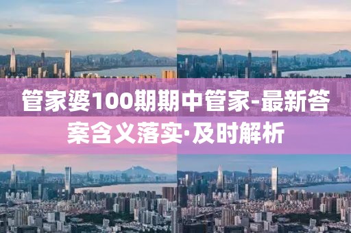 管家婆100期期中管家-最新答案含義落實(shí)·及時(shí)解析