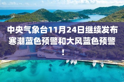 中央氣象臺11月24日繼續(xù)發(fā)布寒潮藍色預警和大風藍色預警！