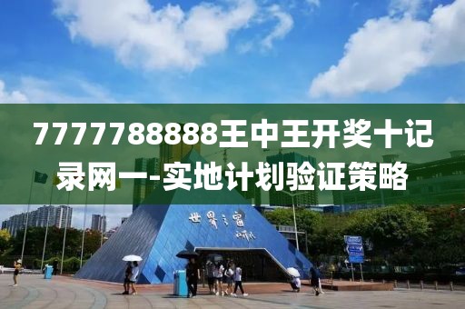7777788888王中王開獎(jiǎng)十記錄網(wǎng)一-實(shí)地計(jì)劃驗(yàn)證策略