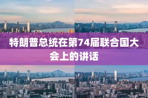 特朗普總統(tǒng)在第74屆聯(lián)合國大會(huì)上的講話