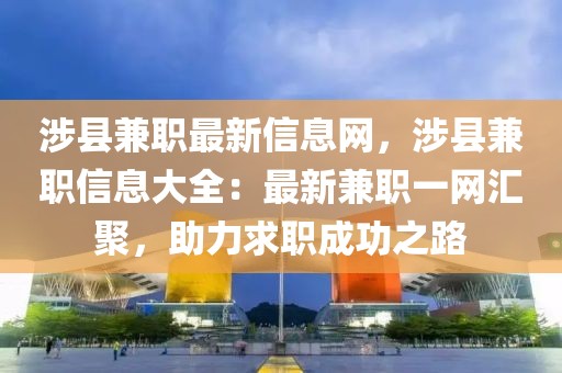 涉縣兼職最新信息網(wǎng)，涉縣兼職信息大全：最新兼職一網(wǎng)匯聚，助力求職成功之路