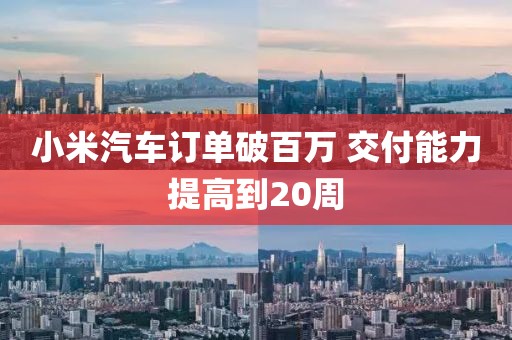 小米汽車訂單破百萬 交付能力提高到20周