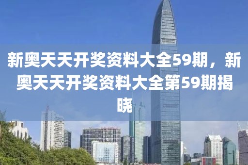 新奧天天開(kāi)獎(jiǎng)資料大全59期，新奧天天開(kāi)獎(jiǎng)資料大全第59期揭曉
