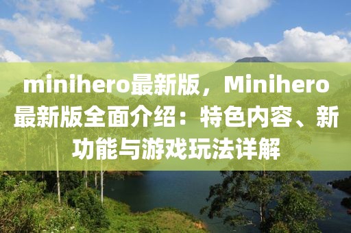 minihero最新版，Minihero最新版全面介紹：特色內(nèi)容、新功能與游戲玩法詳解