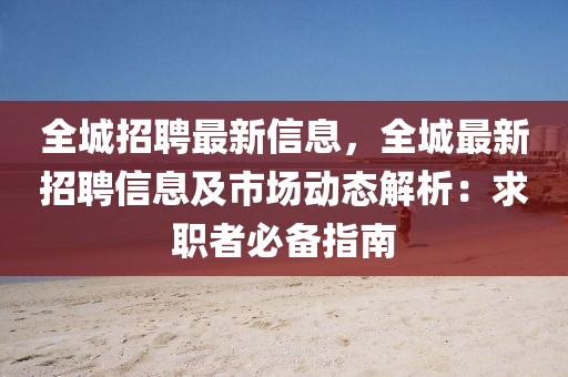 全城招聘最新信息，全城最新招聘信息及市場(chǎng)動(dòng)態(tài)解析：求職者必備指南