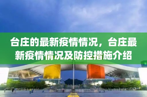 臺(tái)莊的最新疫情情況，臺(tái)莊最新疫情情況及防控措施介紹