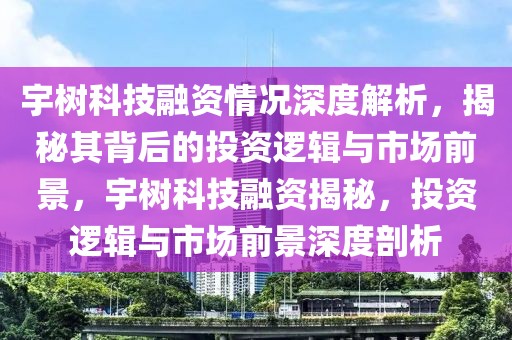 宇樹科技融資情況深度解析，揭秘其背后的投資邏輯與市場前景，宇樹科技融資揭秘，投資邏輯與市場前景深度剖析