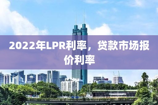 2022年LPR利率，貸款市場報價利率