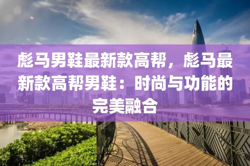彪馬男鞋最新款高幫，彪馬最新款高幫男鞋：時尚與功能的完美融合