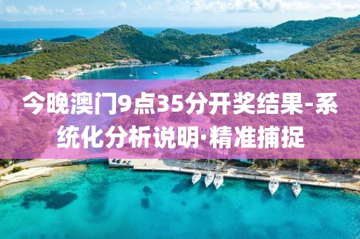 今晚澳門9點35分開獎結(jié)果-系統(tǒng)化分析說明·精準(zhǔn)捕捉