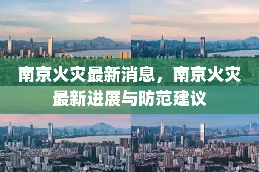 南京火災(zāi)最新消息，南京火災(zāi)最新進(jìn)展與防范建議