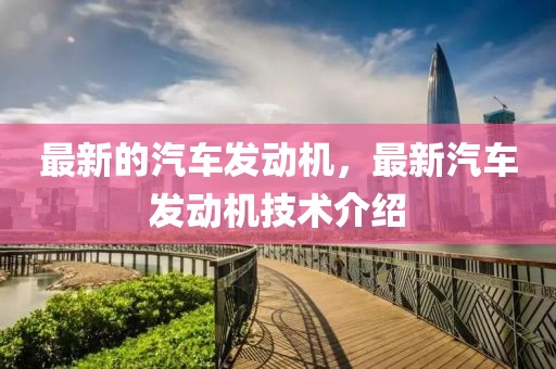 最新的汽車發(fā)動(dòng)機(jī)，最新汽車發(fā)動(dòng)機(jī)技術(shù)介紹