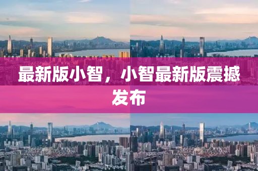 最新版小智，小智最新版震撼發(fā)布