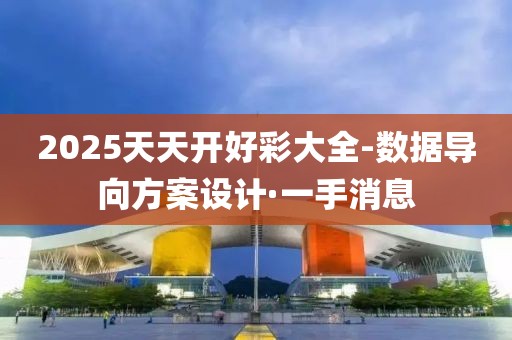 2025天天開好彩大全-數(shù)據(jù)導(dǎo)向方案設(shè)計·一手消息