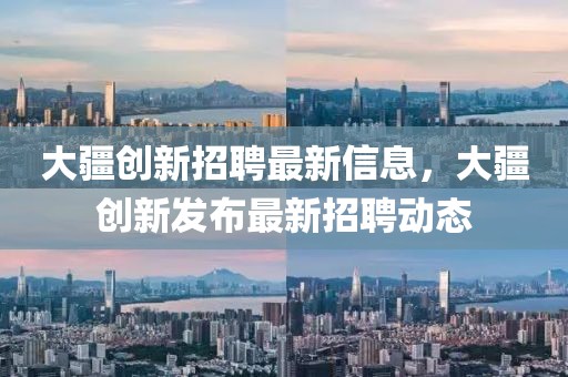 大疆創(chuàng)新招聘最新信息，大疆創(chuàng)新發(fā)布最新招聘動態(tài)