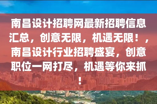 南昌設計招聘網(wǎng)最新招聘信息匯總，創(chuàng)意無限，機遇無限！，南昌設計行業(yè)招聘盛宴，創(chuàng)意職位一網(wǎng)打盡，機遇等你來抓！