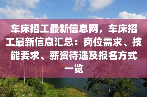 車床招工最新信息網(wǎng)，車床招工最新信息匯總：崗位需求、技能要求、薪資待遇及報(bào)名方式一覽