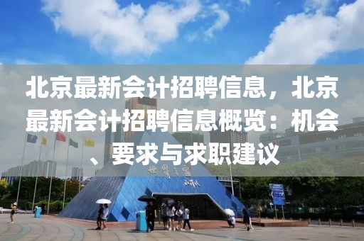 北京最新會計招聘信息，北京最新會計招聘信息概覽：機會、要求與求職建議