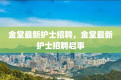金堂最新護士招聘，金堂最新護士招聘啟事