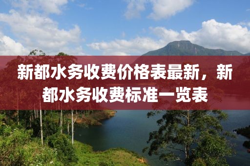 新都水務(wù)收費價格表最新，新都水務(wù)收費標(biāo)準(zhǔn)一覽表