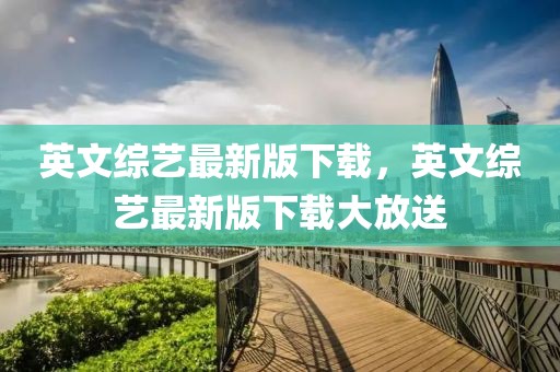 英文綜藝最新版下載，英文綜藝最新版下載大放送