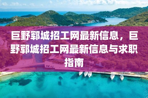 巨野鄆城招工網(wǎng)最新信息，巨野鄆城招工網(wǎng)最新信息與求職指南