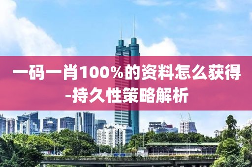 一碼一肖100%的資料怎么獲得-持久性策略解析