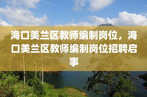 ?？诿捞m區(qū)教師編制崗位，?？诿捞m區(qū)教師編制崗位招聘啟事
