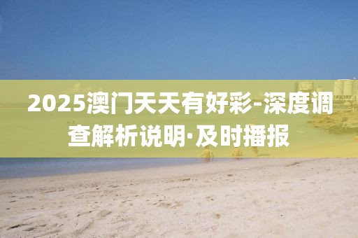 2025澳門天天有好彩-深度調(diào)查解析說明·及時播報