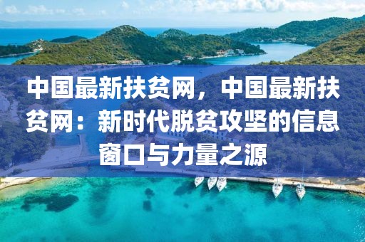 中國(guó)最新扶貧網(wǎng)，中國(guó)最新扶貧網(wǎng)：新時(shí)代脫貧攻堅(jiān)的信息窗口與力量之源