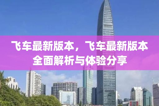 飛車最新版本，飛車最新版本全面解析與體驗分享
