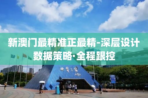新澳門最精準(zhǔn)正最精-深層設(shè)計(jì)數(shù)據(jù)策略·全程跟控
