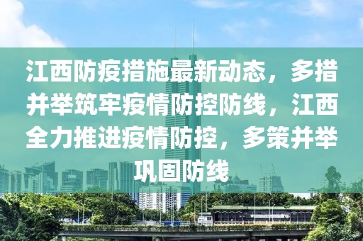 江西防疫措施最新動(dòng)態(tài)，多措并舉筑牢疫情防控防線，江西全力推進(jìn)疫情防控，多策并舉鞏固防線