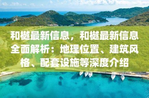 和樾最新信息，和樾最新信息全面解析：地理位置、建筑風(fēng)格、配套設(shè)施等深度介紹