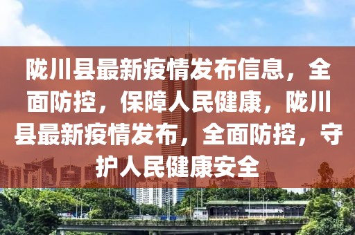 隴川縣最新疫情發(fā)布信息，全面防控，保障人民健康，隴川縣最新疫情發(fā)布，全面防控，守護(hù)人民健康安全