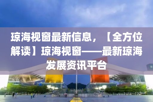 瓊海視窗最新信息，【全方位解讀】瓊海視窗——最新瓊海發(fā)展資訊平臺