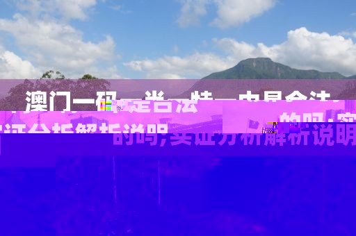 澳門一碼一肖一特一中是合法的嗎;實證分析解析說明