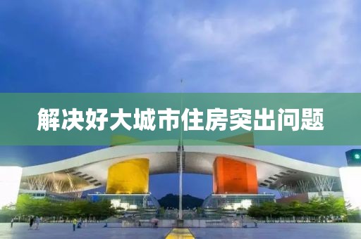 解決好大城市住房突出問(wèn)題