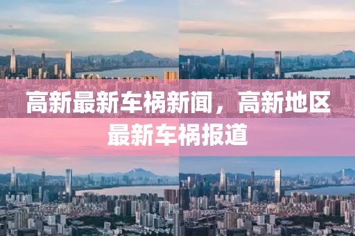 高新最新車禍新聞，高新地區(qū)最新車禍報(bào)道