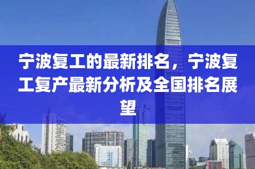 寧波復(fù)工的最新排名，寧波復(fù)工復(fù)產(chǎn)最新分析及全國(guó)排名展望
