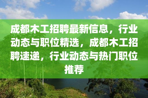 成都木工招聘最新信息，行業(yè)動態(tài)與職位精選，成都木工招聘速遞，行業(yè)動態(tài)與熱門職位推薦