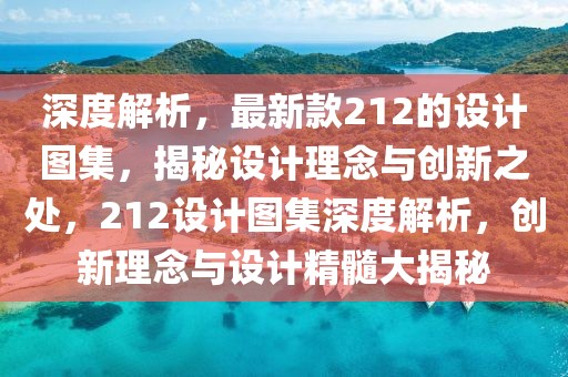 深度解析，最新款212的設(shè)計(jì)圖集，揭秘設(shè)計(jì)理念與創(chuàng)新之處，212設(shè)計(jì)圖集深度解析，創(chuàng)新理念與設(shè)計(jì)精髓大揭秘