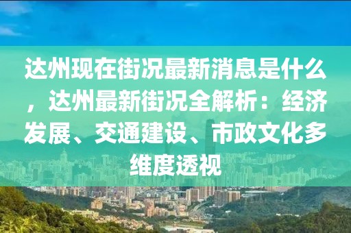 達州現(xiàn)在街況最新消息是什么，達州最新街況全解析：經(jīng)濟發(fā)展、交通建設(shè)、市政文化多維度透視