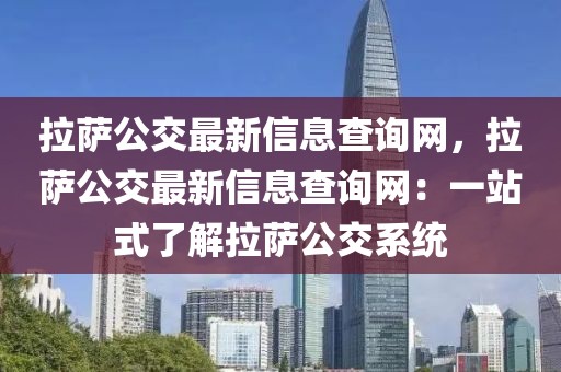 拉薩公交最新信息查詢網(wǎng)，拉薩公交最新信息查詢網(wǎng)：一站式了解拉薩公交系統(tǒng)