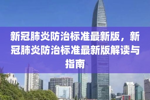新冠肺炎防治標(biāo)準(zhǔn)最新版，新冠肺炎防治標(biāo)準(zhǔn)最新版解讀與指南