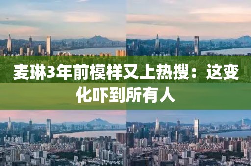 麥琳3年前模樣又上熱搜：這變化嚇到所有人