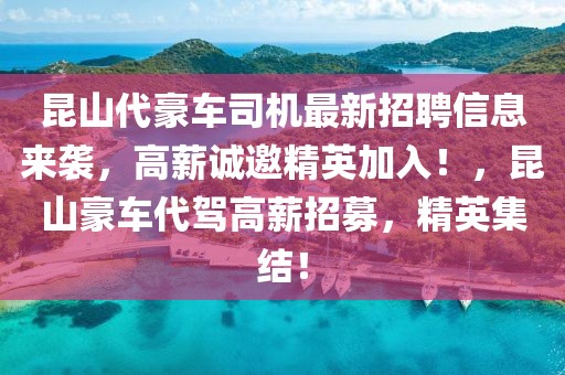 昆山代豪車司機(jī)最新招聘信息來(lái)襲，高薪誠(chéng)邀精英加入！，昆山豪車代駕高薪招募，精英集結(jié)！